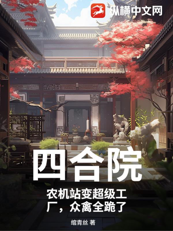 四合院：农机站变超级工厂，众禽全跪了